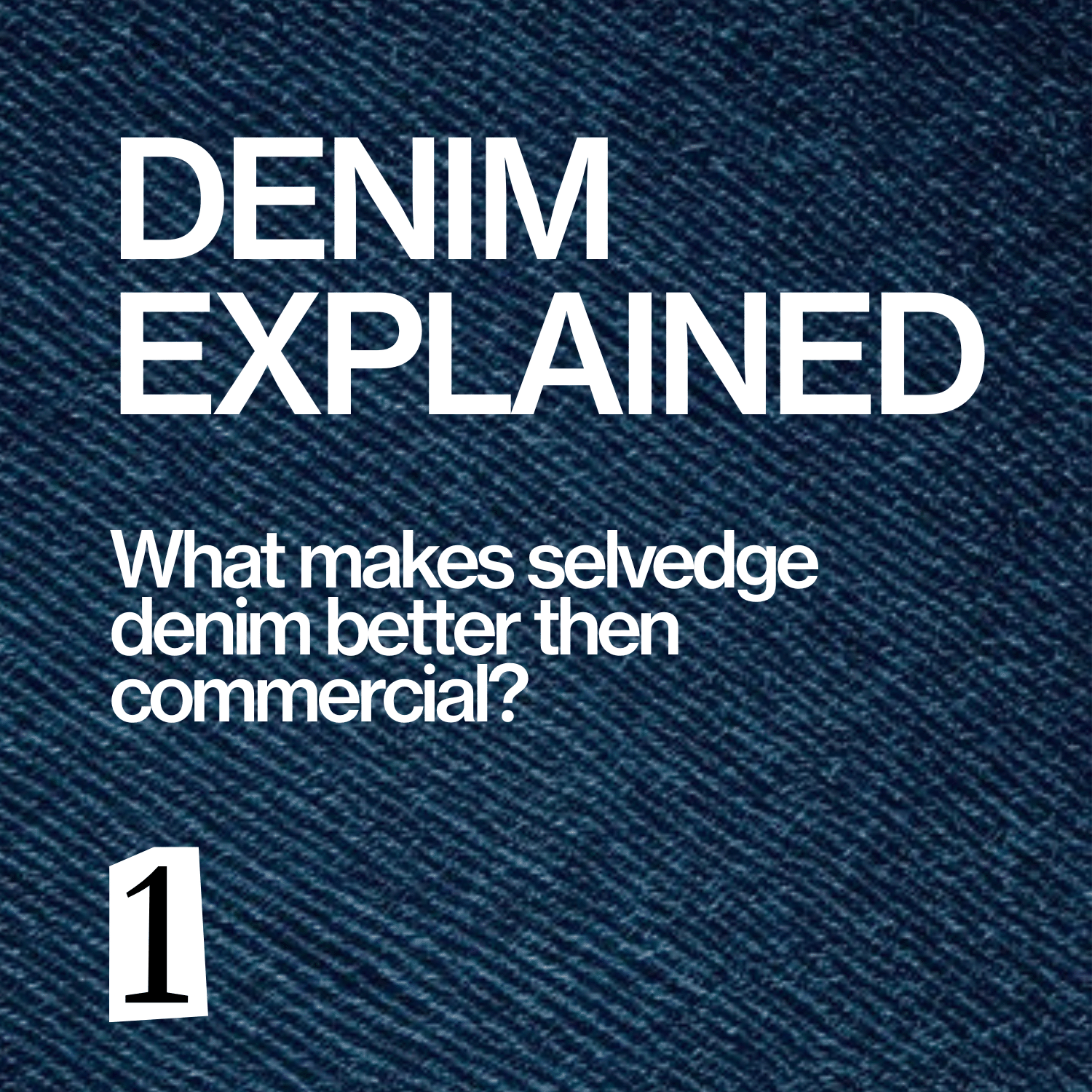 Denim Explained; What makes selvedge denim better than commercial